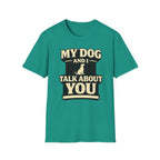 My Dog And I Talk About You - T-Shirt