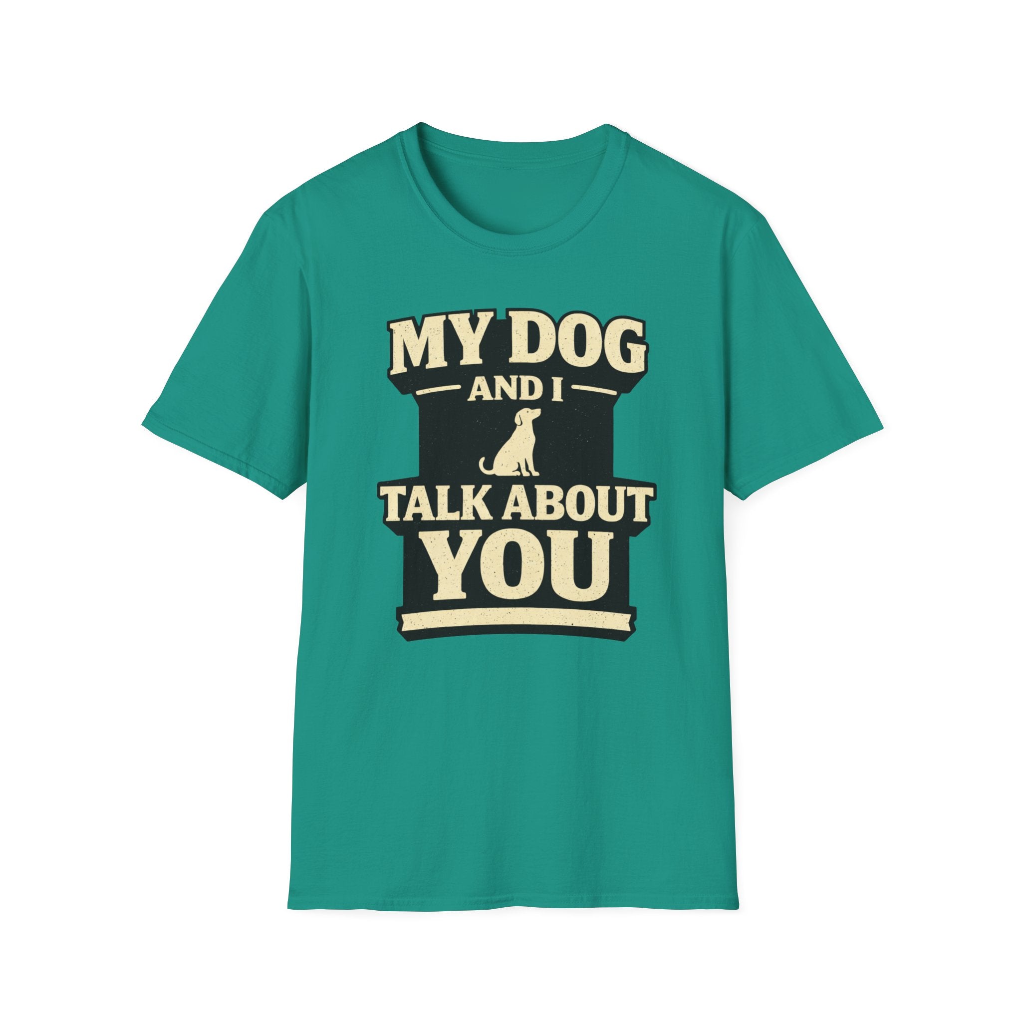 My Dog And I Talk About You - T-Shirt