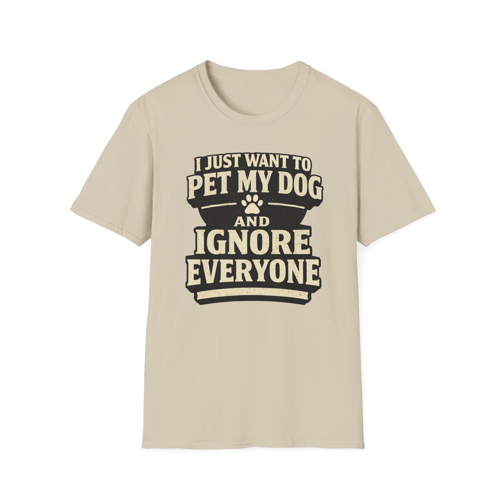 I Just Want To Pet My Dog - T-Shirt