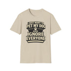 I Just Want To Pet My Dog - T-Shirt