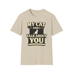 My Cat And I Talk About You - T-Shirt