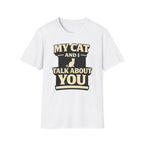 My Cat And I Talk About You - T-Shirt