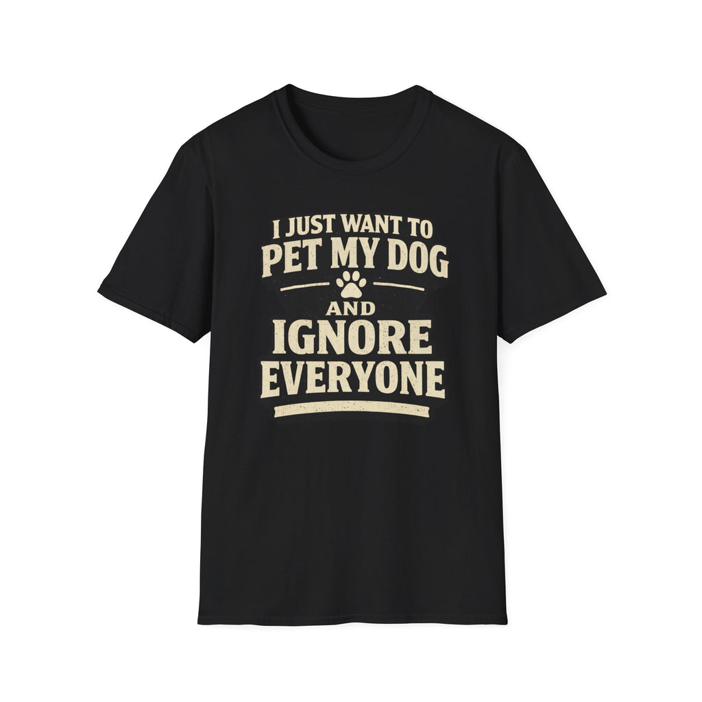 I Just Want To Pet My Dog - T-Shirt