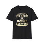 I Just Want To Pet My Dog - T-Shirt