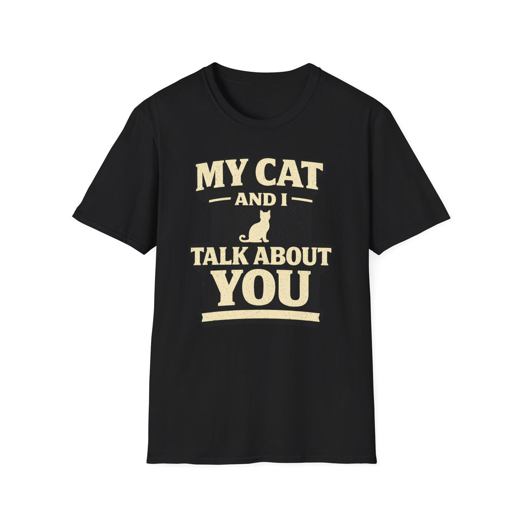 My Cat And I Talk About You - T-Shirt