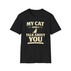 My Cat And I Talk About You - T-Shirt
