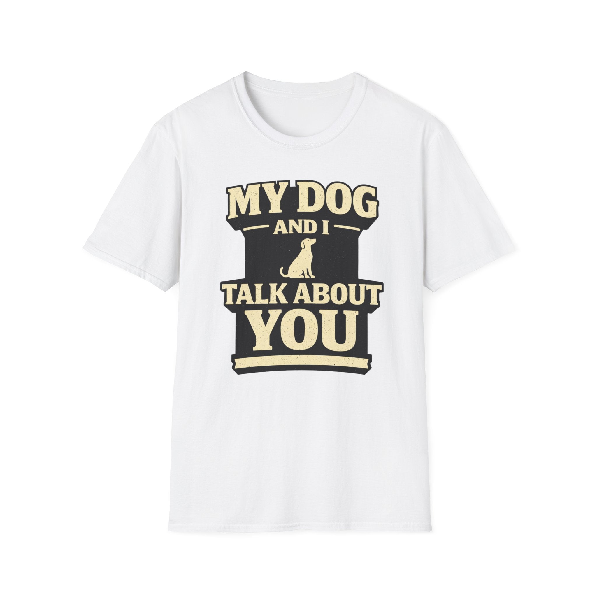 My Dog And I Talk About You - T-Shirt