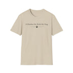 I´d Rather Be With My Dog - T-Shirt