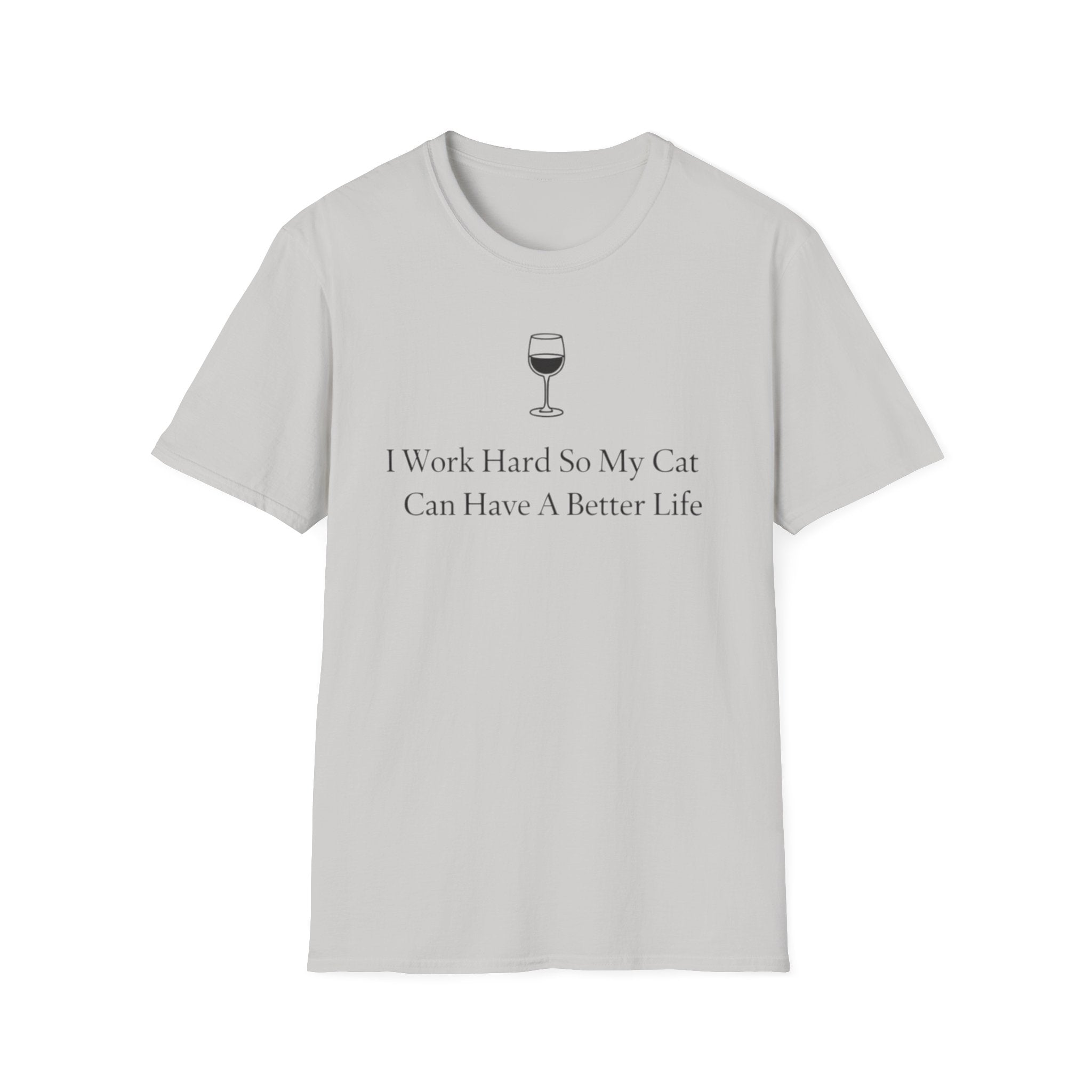 I Work So Hard So MY Cat Can Have A Better Life- T-Shirt