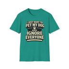 I Just Want To Pet My Dog - T-Shirt
