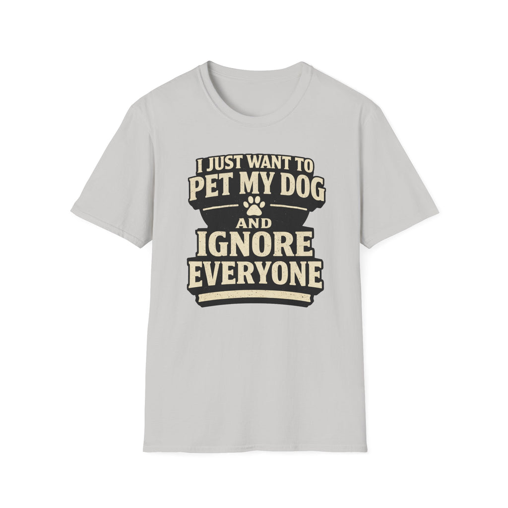 I Just Want To Pet My Dog - T-Shirt