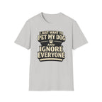 I Just Want To Pet My Dog - T-Shirt