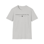 I´d Rather Be With My Dog - T-Shirt