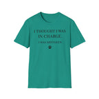 I Thought I Was In Charge - T-Shirt