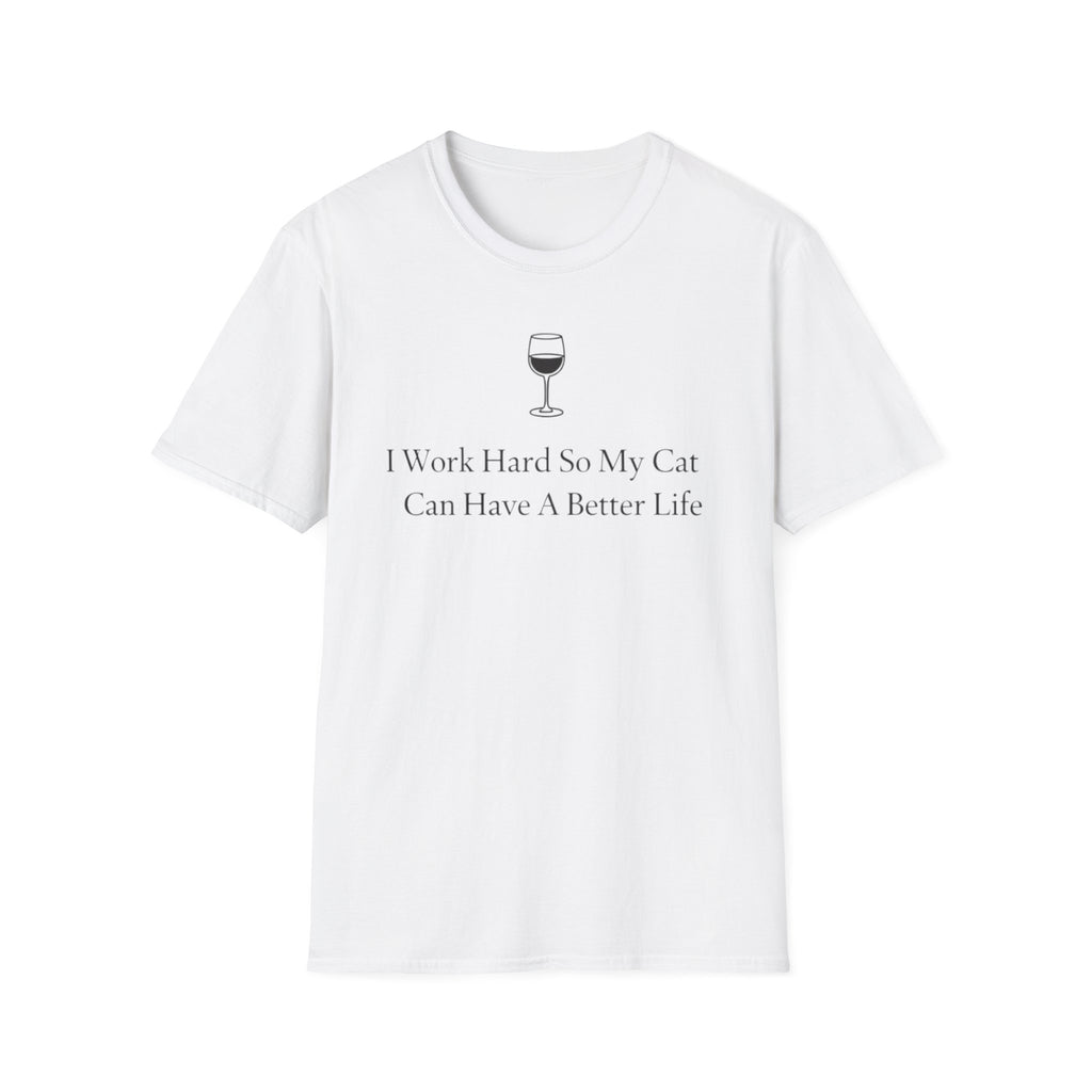 I Work So Hard So MY Cat Can Have A Better Life- T-Shirt