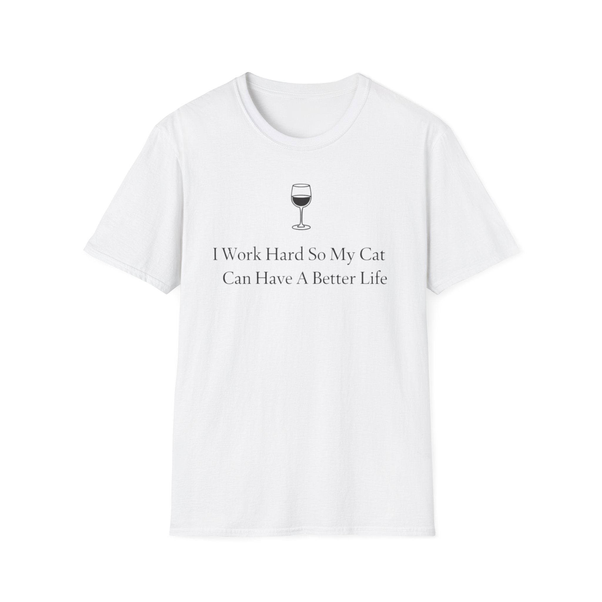 I Work So Hard So MY Cat Can Have A Better Life- T-Shirt