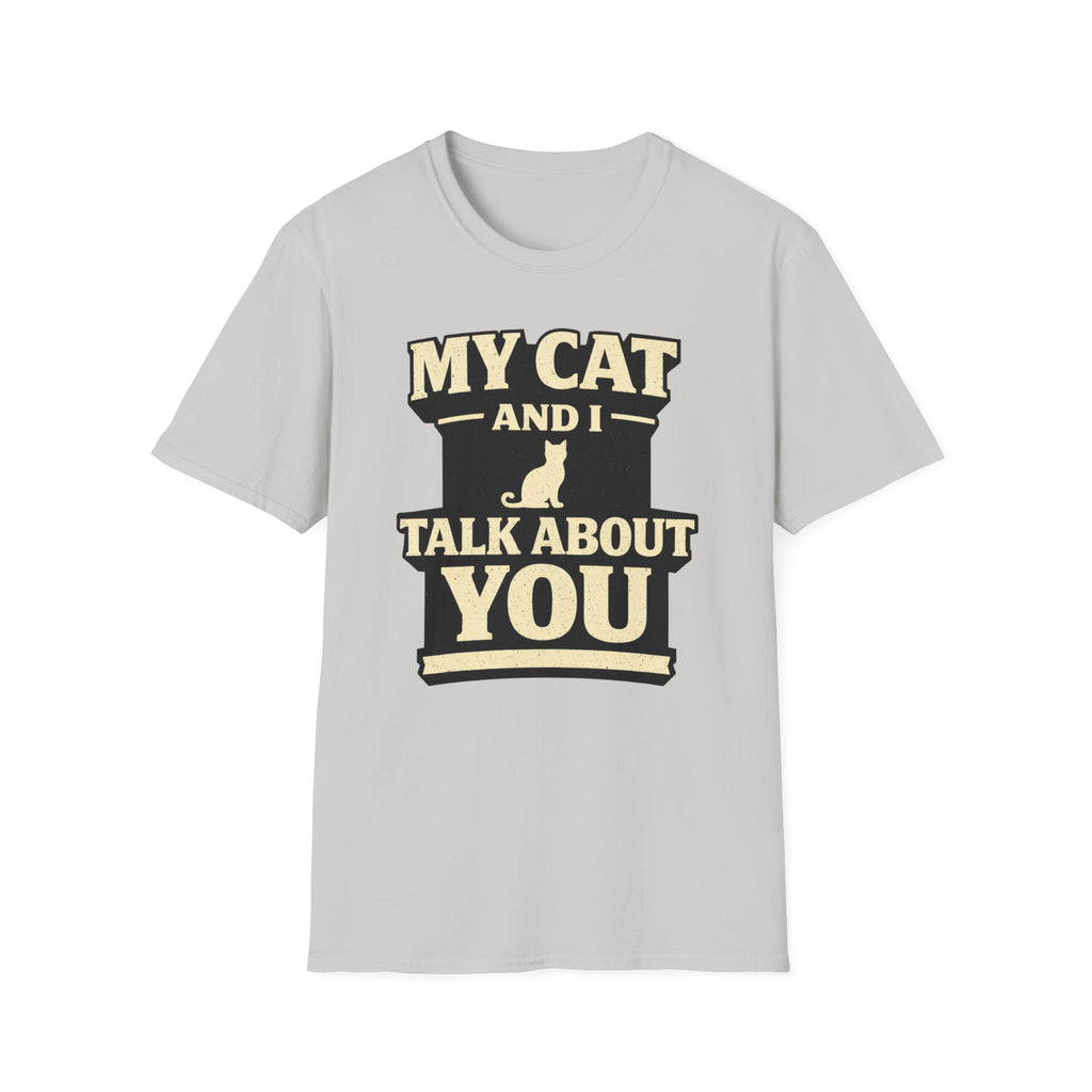 My Cat And I Talk About You - T-Shirt