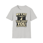 My Cat And I Talk About You - T-Shirt