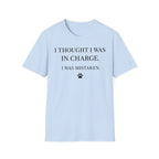I Thought I Was In Charge - T-Shirt