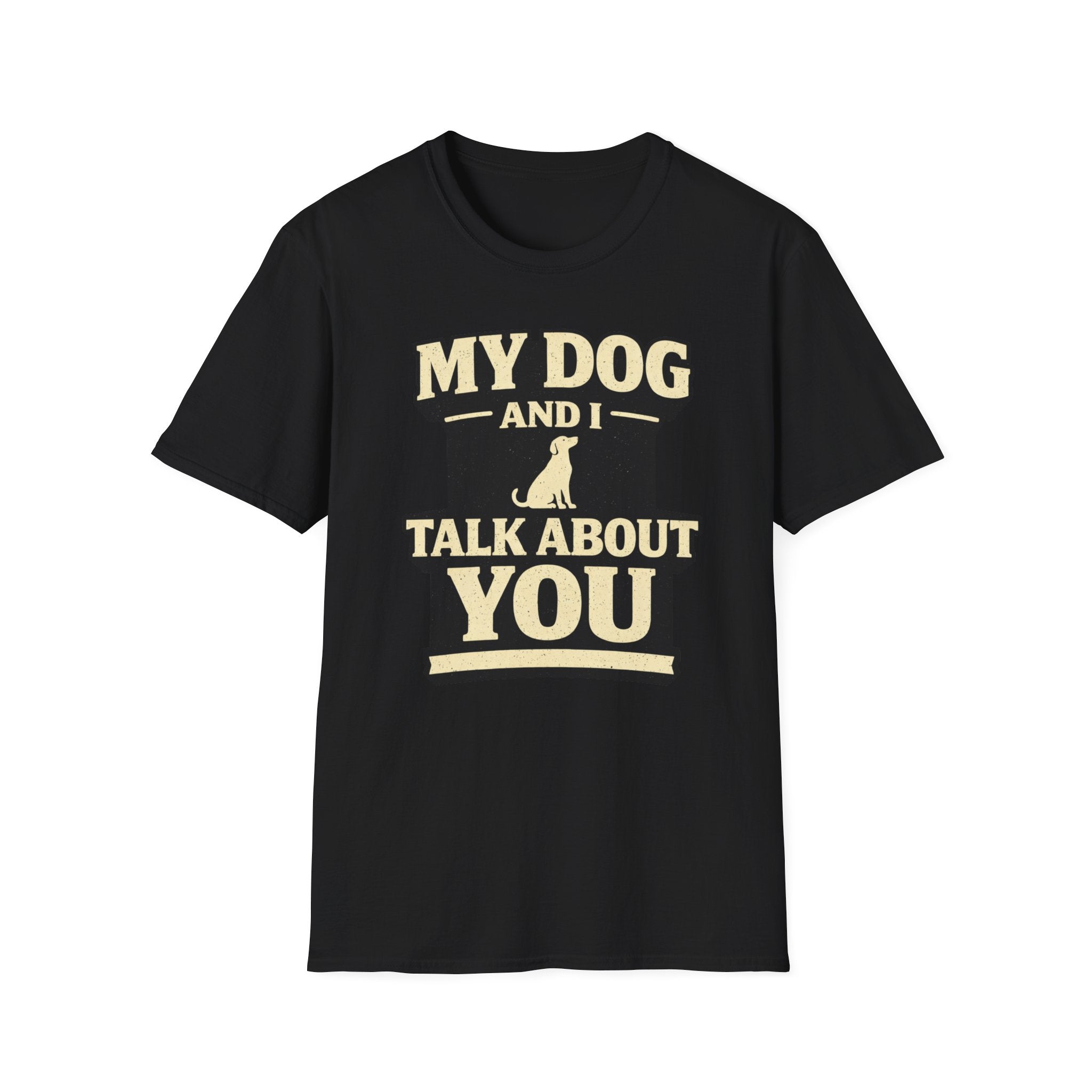 My Dog And I Talk About You - T-Shirt