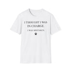 I Thought I Was In Charge - T-Shirt