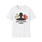Every Decision I Make - T-Shirt