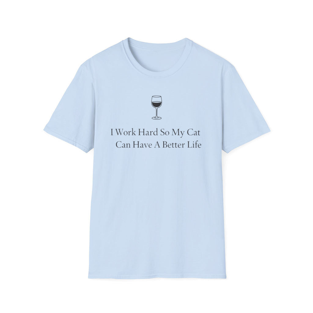I Work So Hard So MY Cat Can Have A Better Life- T-Shirt