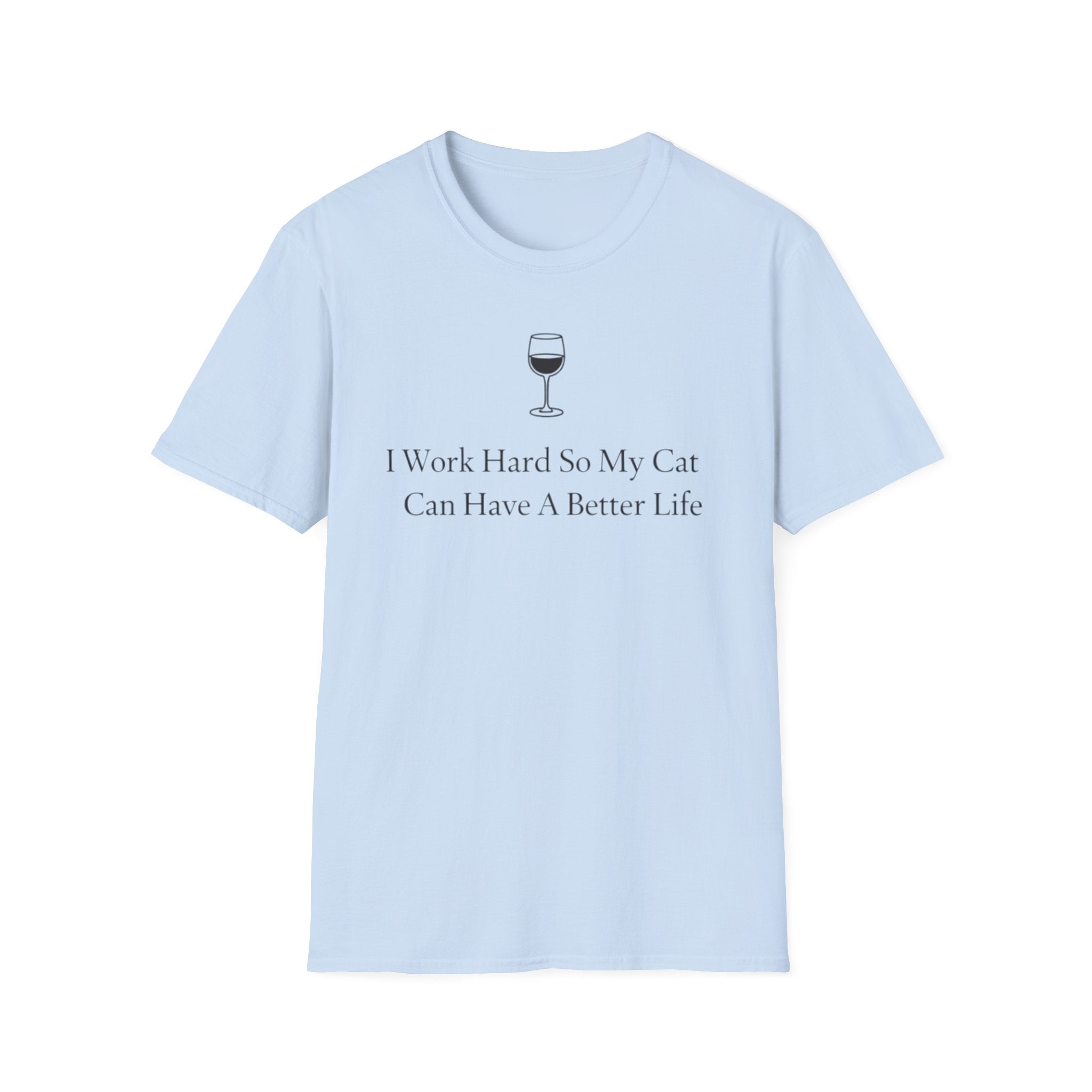 I Work So Hard So MY Cat Can Have A Better Life- T-Shirt