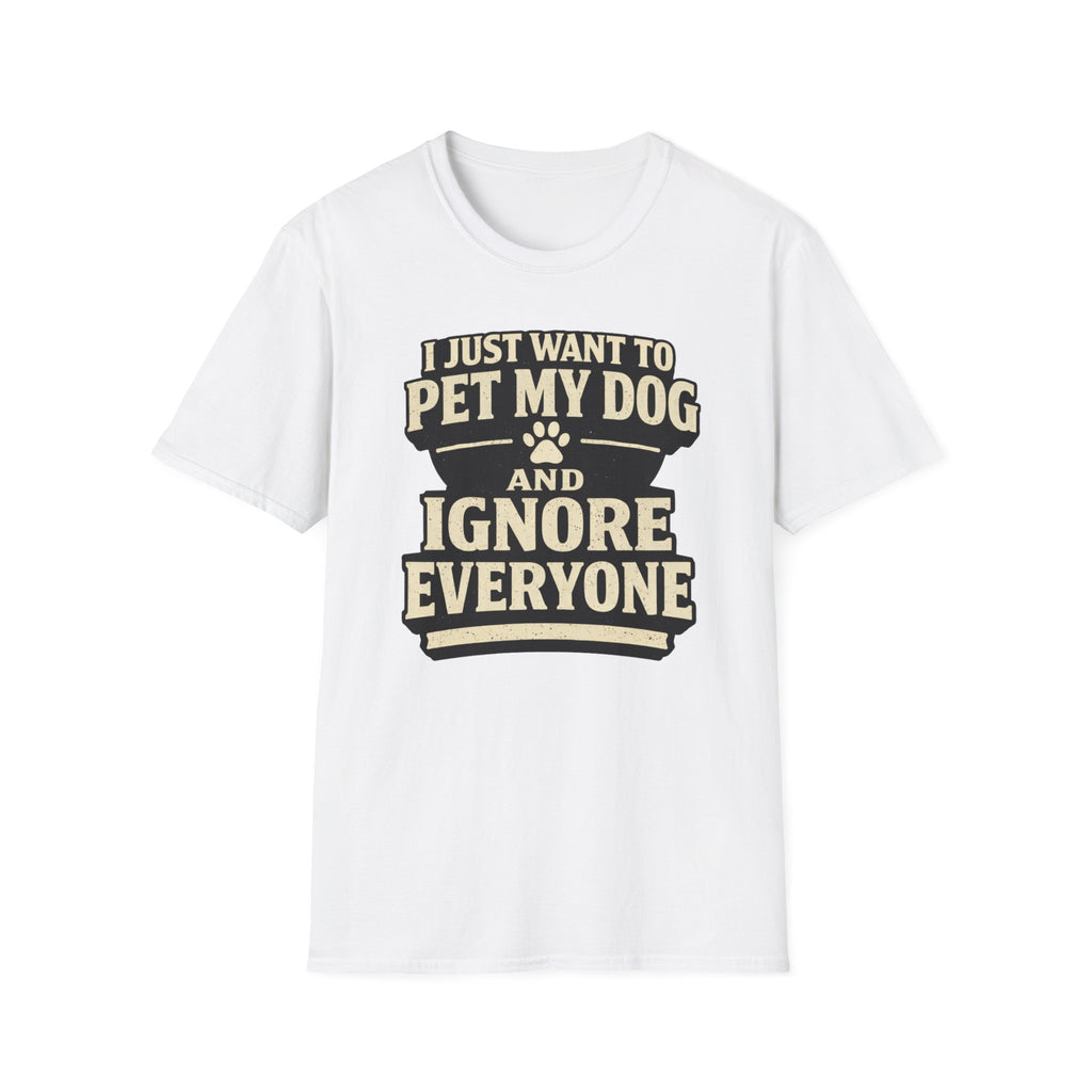 I Just Want To Pet My Dog - T-Shirt