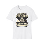 I Just Want To Pet My Dog - T-Shirt