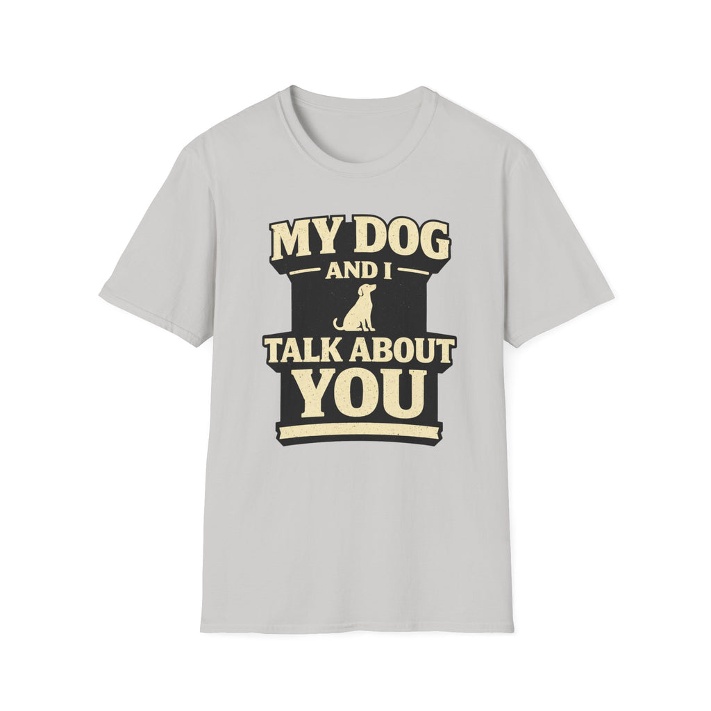 My Dog And I Talk About You - T-Shirt