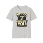 My Dog And I Talk About You - T-Shirt