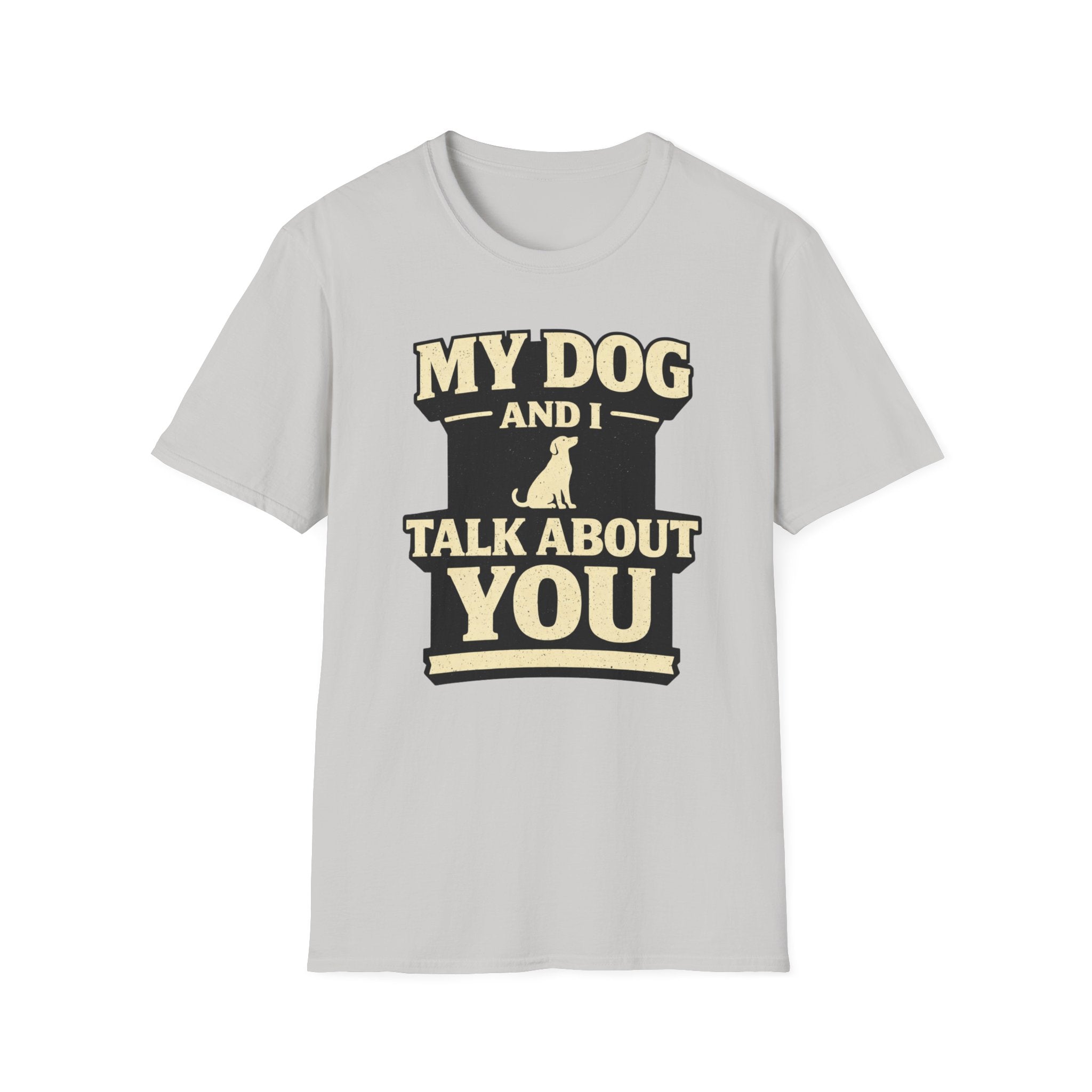 My Dog And I Talk About You - T-Shirt