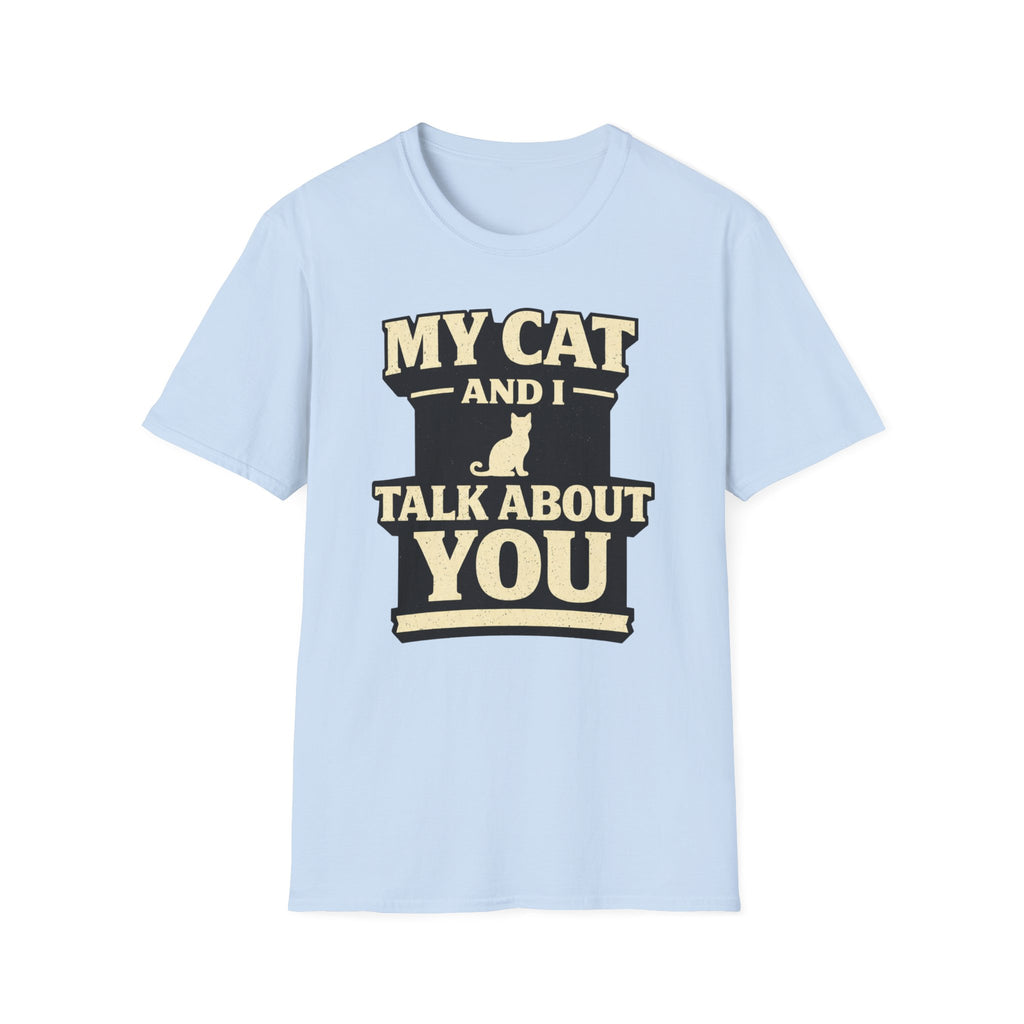 My Cat And I Talk About You - T-Shirt
