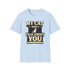 My Cat And I Talk About You - T-Shirt