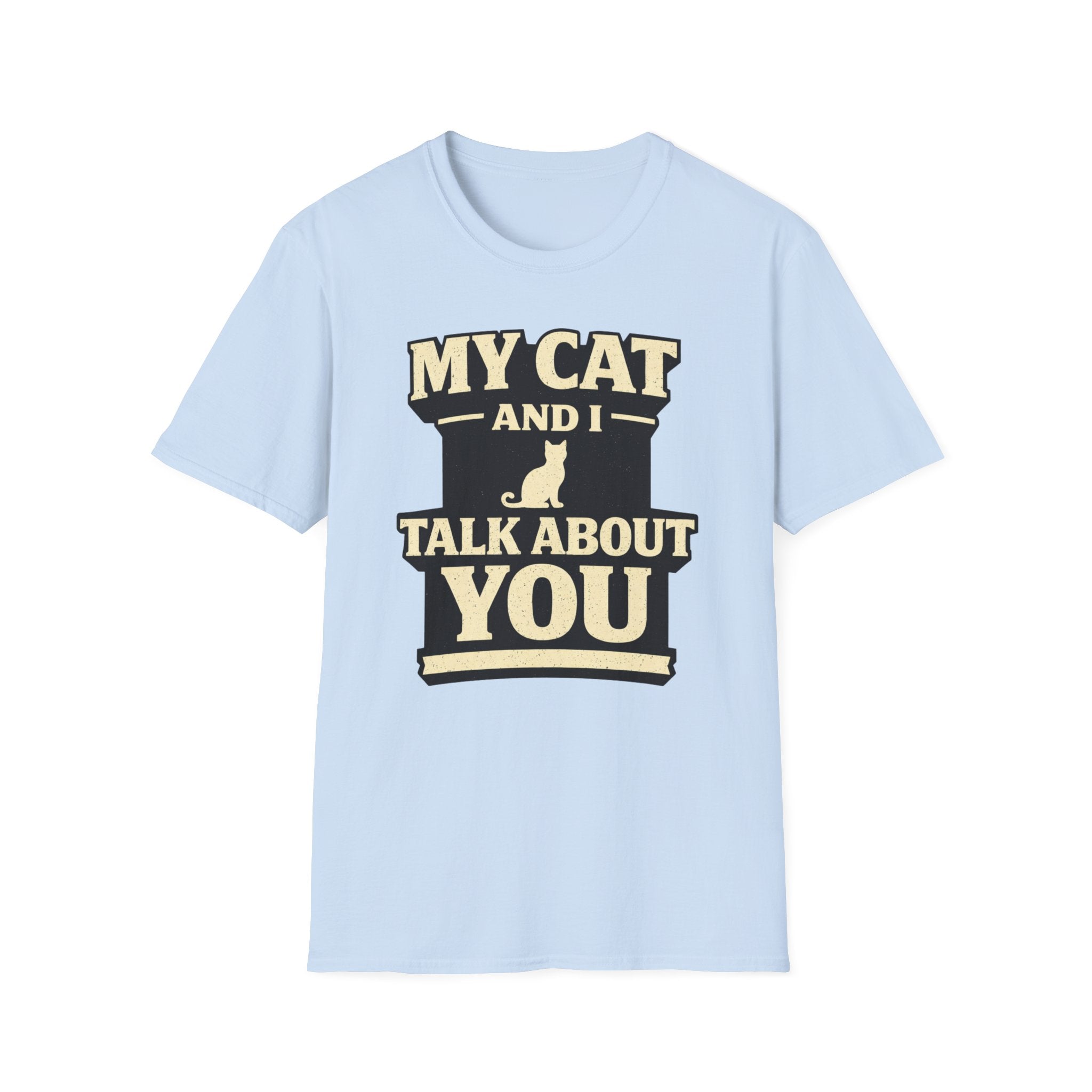 My Cat And I Talk About You - T-Shirt