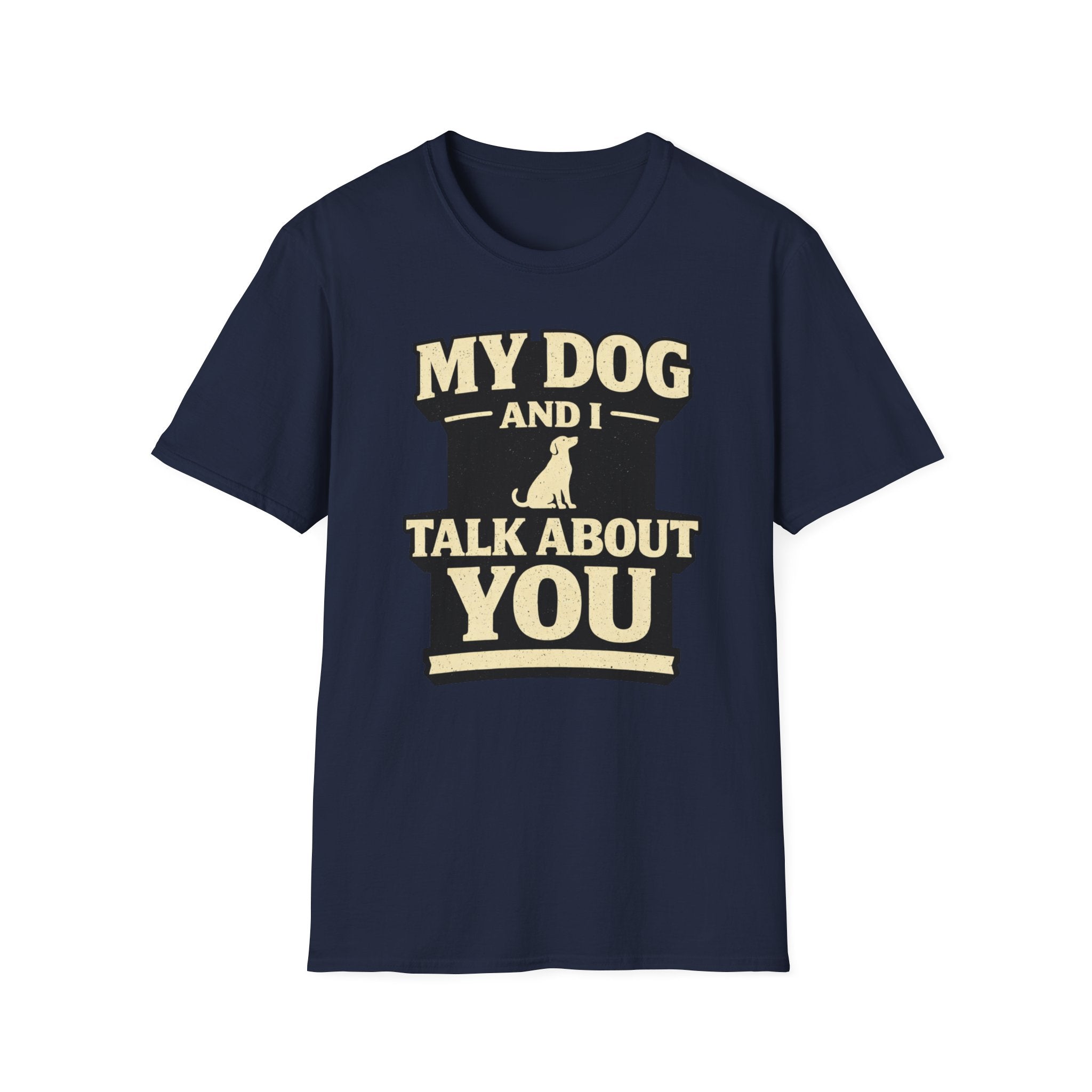 My Dog And I Talk About You - T-Shirt
