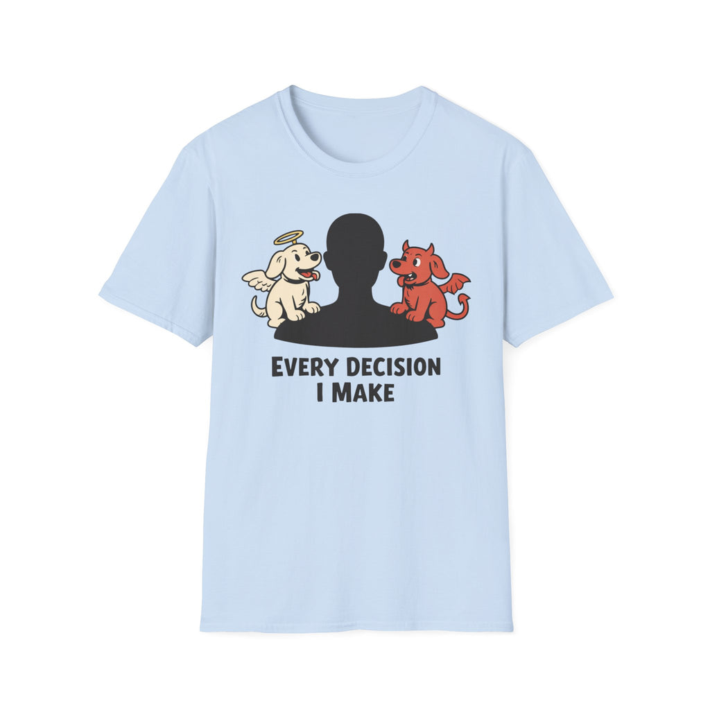 Every Decision I Make - T-Shirt