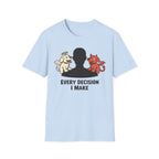 Every Decision I Make - T-Shirt