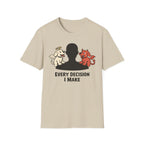 Every Decision I Make - T-Shirt