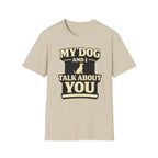 My Dog And I Talk About You - T-Shirt