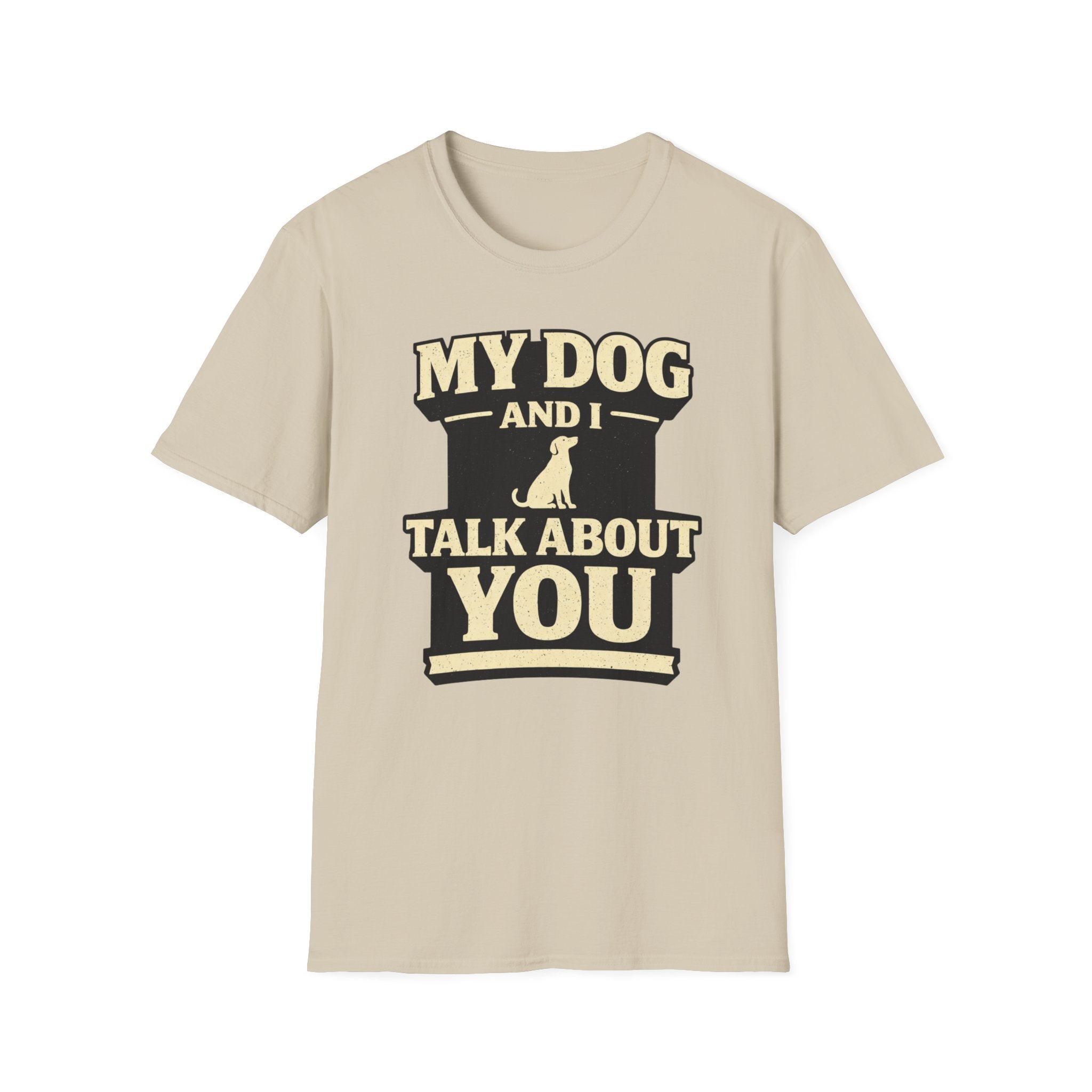 My Dog And I Talk About You - T-Shirt